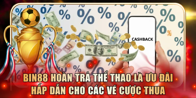 Bin88 hoàn trả thể thao là ưu đãi hấp dẫn cho các vé cược thua