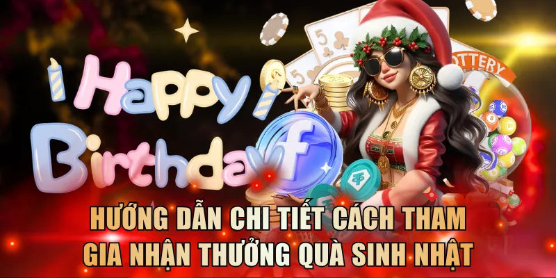 Hướng dẫn chi tiết cách tham gia nhận thưởng quà sinh nhật