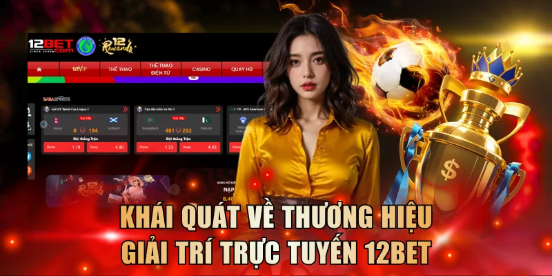 Khái quát về thương hiệu giải trí trực tuyến 12BET