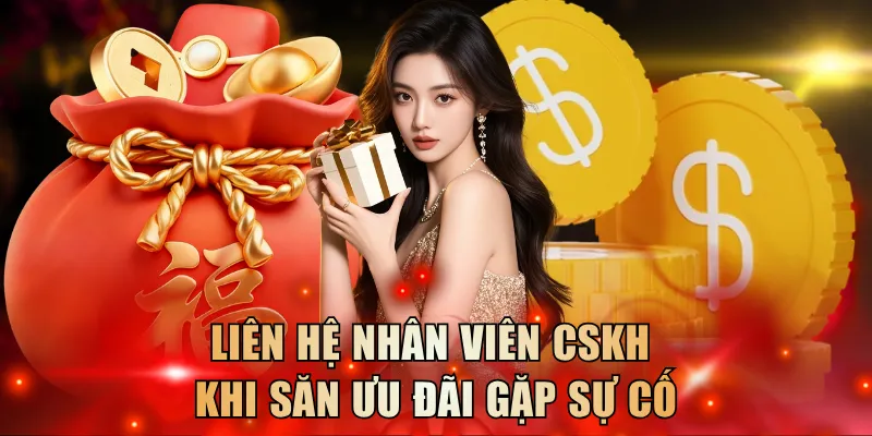 Liên hệ nhân viên CSKH khi săn ưu đãi gặp sự cố