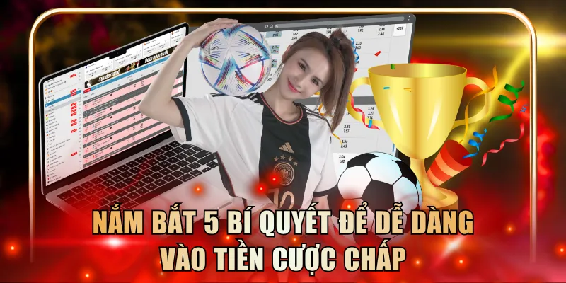 Nắm bắt 5 bí quyết để dễ dàng vào tiền cược chấp