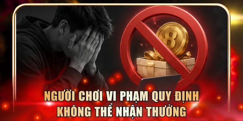 Người chơi vi phạm quy định không thể nhận thưởng