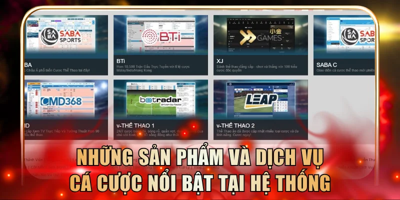 Những sản phẩm và dịch vụ cá cược nổi bật tại hệ thống