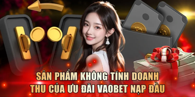 Sản phẩm không tính doanh thu trong ưu đãi Vaobet nạp đầu