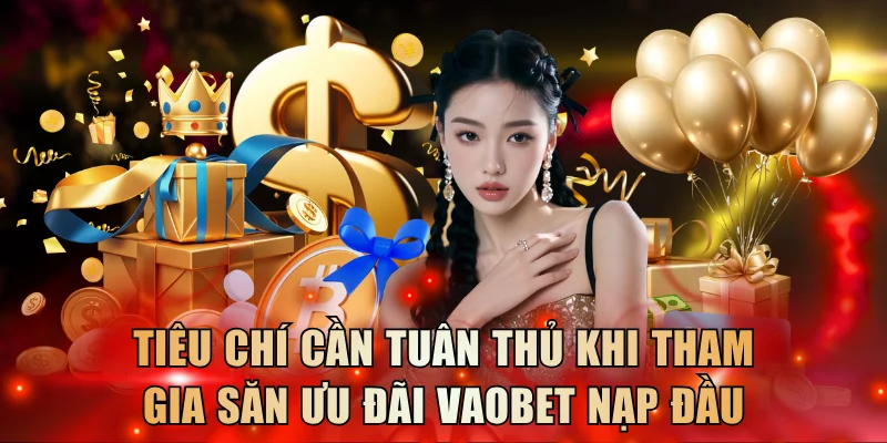 Tiêu chí cần tuân thủ khi tham gia săn ưu đãi Vaobet nạp đầu
