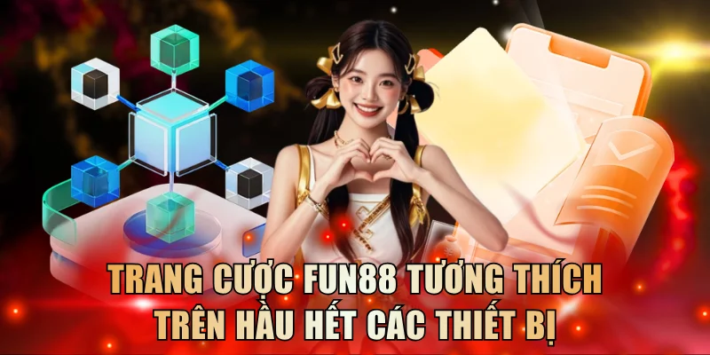 Trang cược Fun88 tương thích trên hầu hết các thiết bị