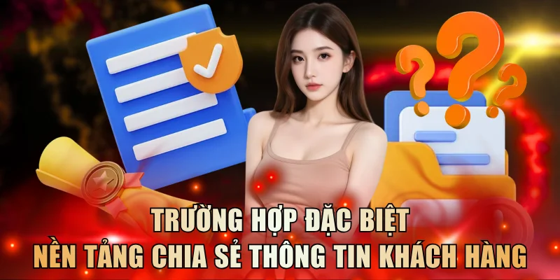 Trường hợp đặc biệt nền tảng chia sẻ thông tin khách hàng