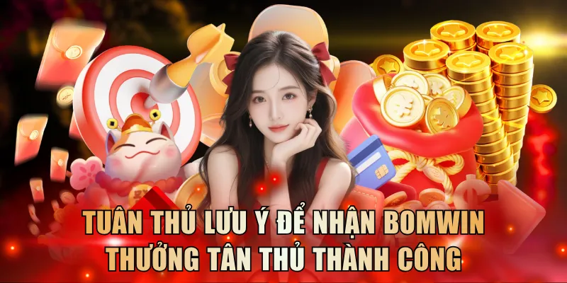 Tuân thủ các lưu ý để nhận gói Bomwin thưởng tân thủ thành công