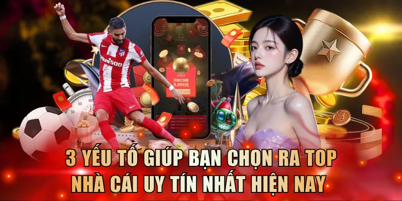 3 yếu tố giúp bạn chọn ra top nhà cái uy tín nhất hiện nay 